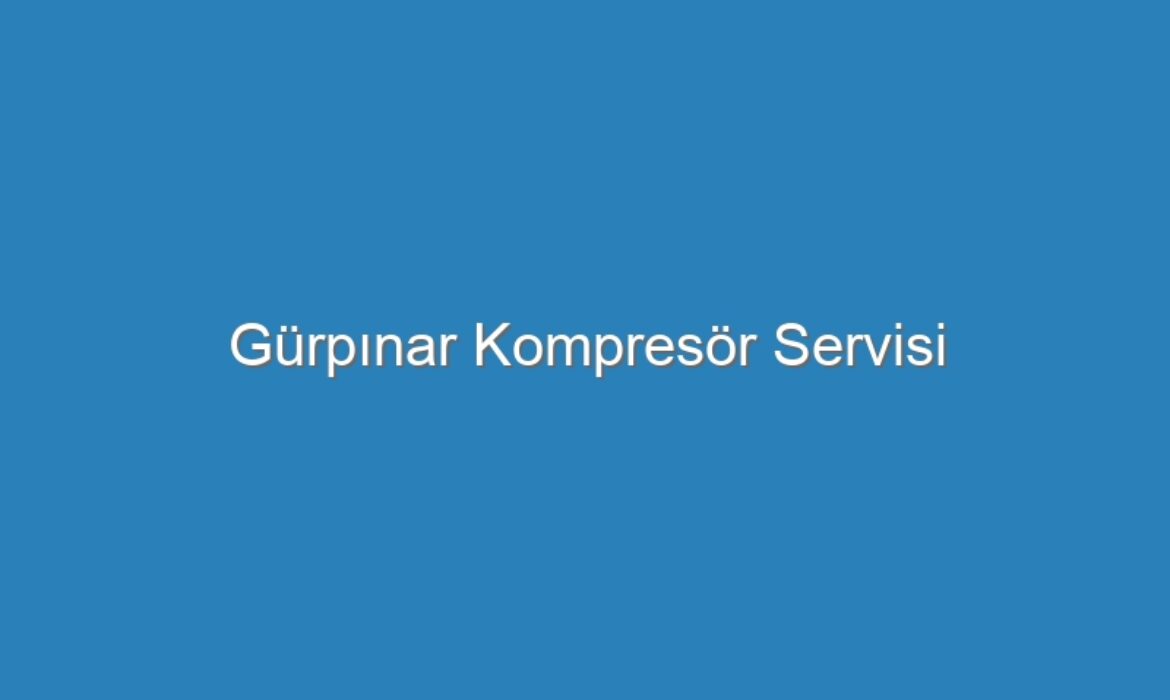 Gürpınar Kompresör Servisi