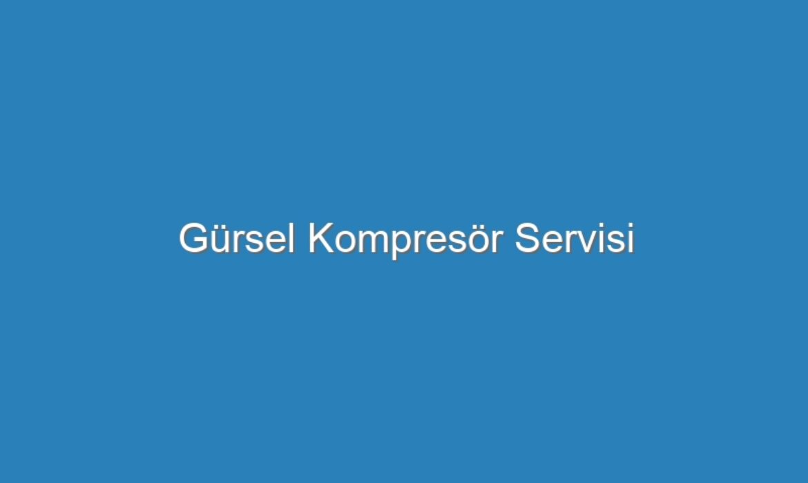 Gürsel Kompresör Servisi