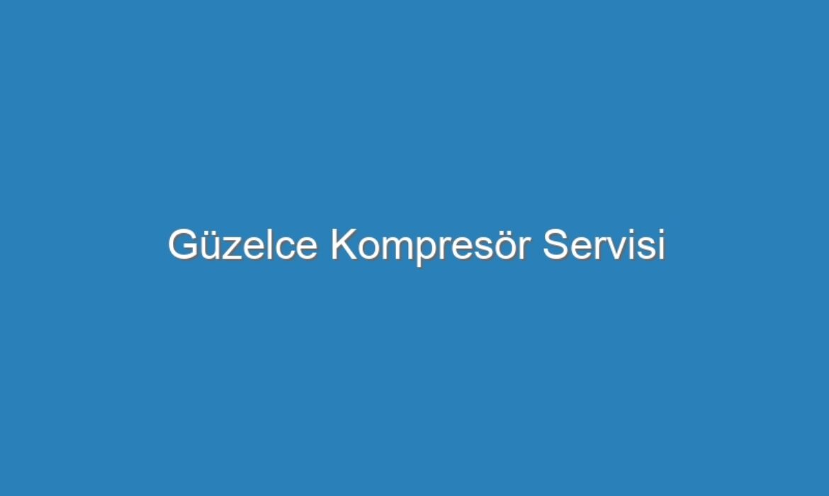 Güzelce Kompresör Servisi