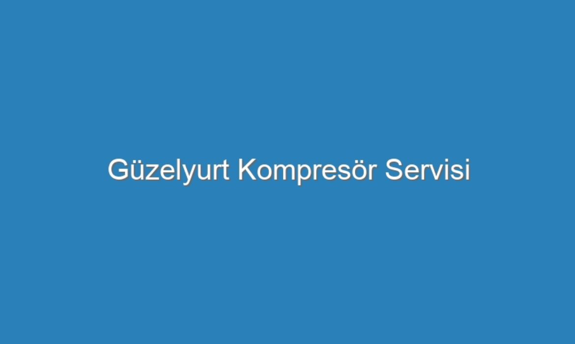 Güzelyurt Kompresör Servisi