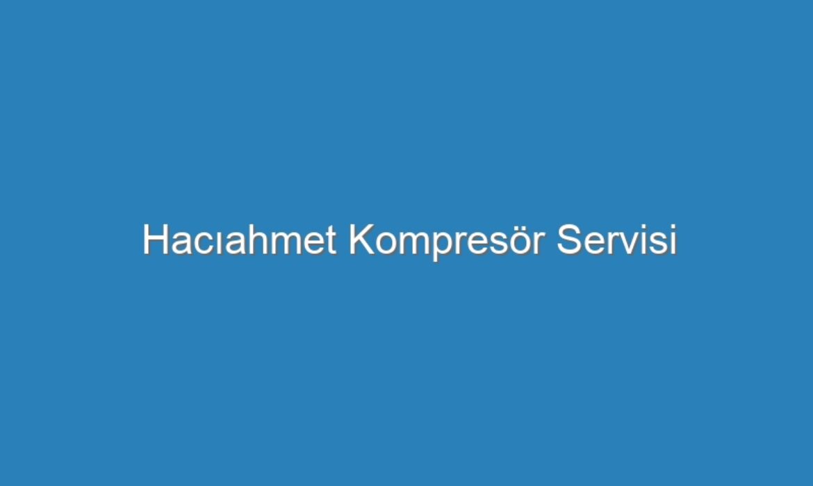 Hacıahmet Kompresör Servisi