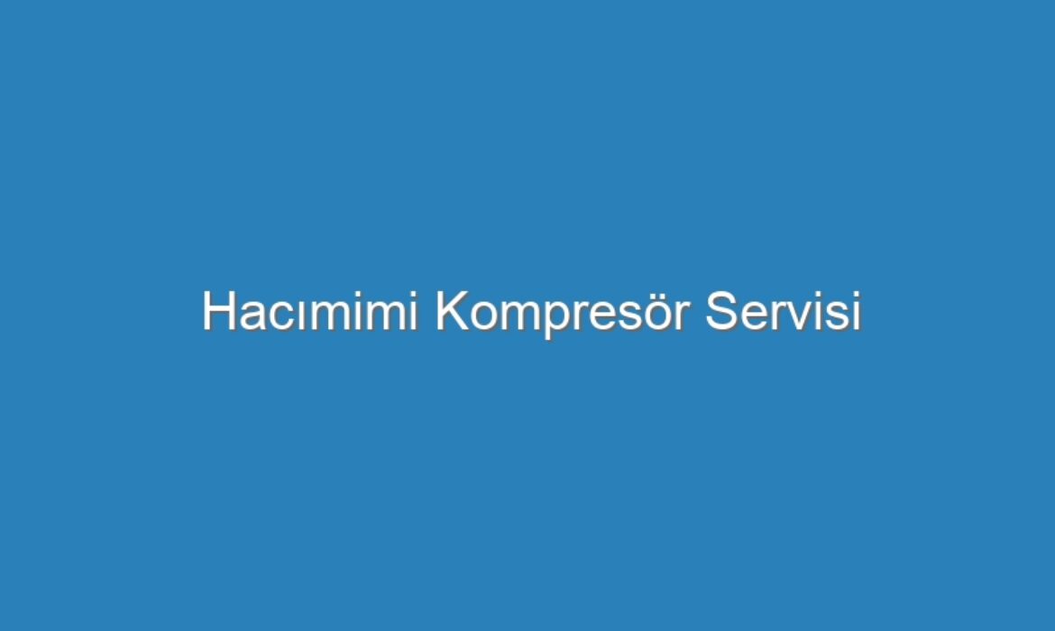 Hacımimi Kompresör Servisi