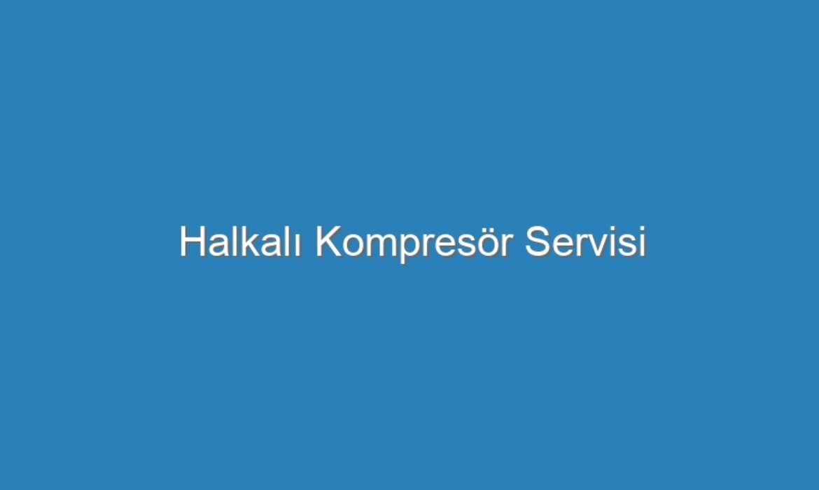 Halkalı Kompresör Servisi