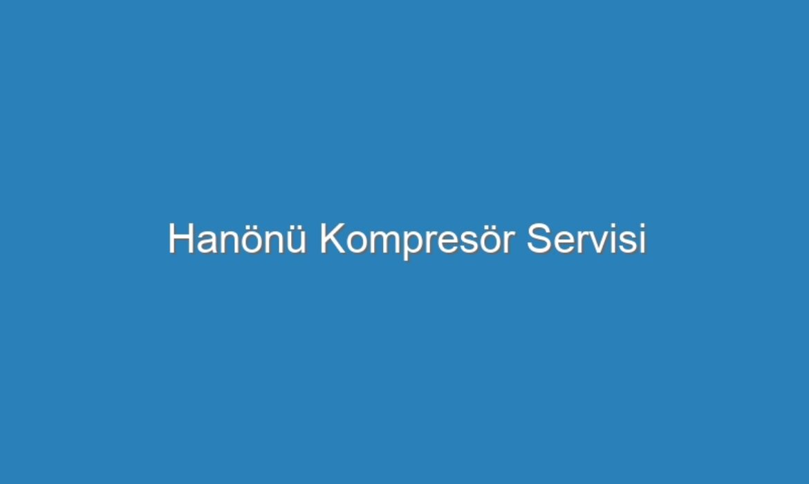 Hanönü Kompresör Servisi