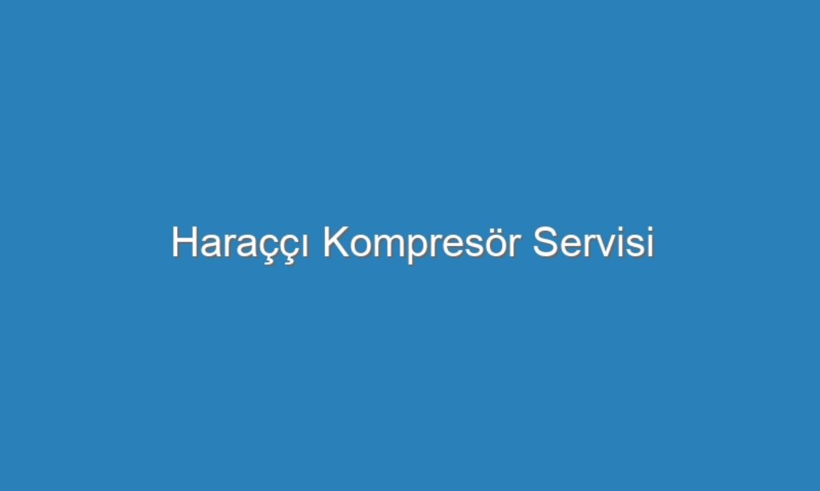 Haraççı Kompresör Servisi