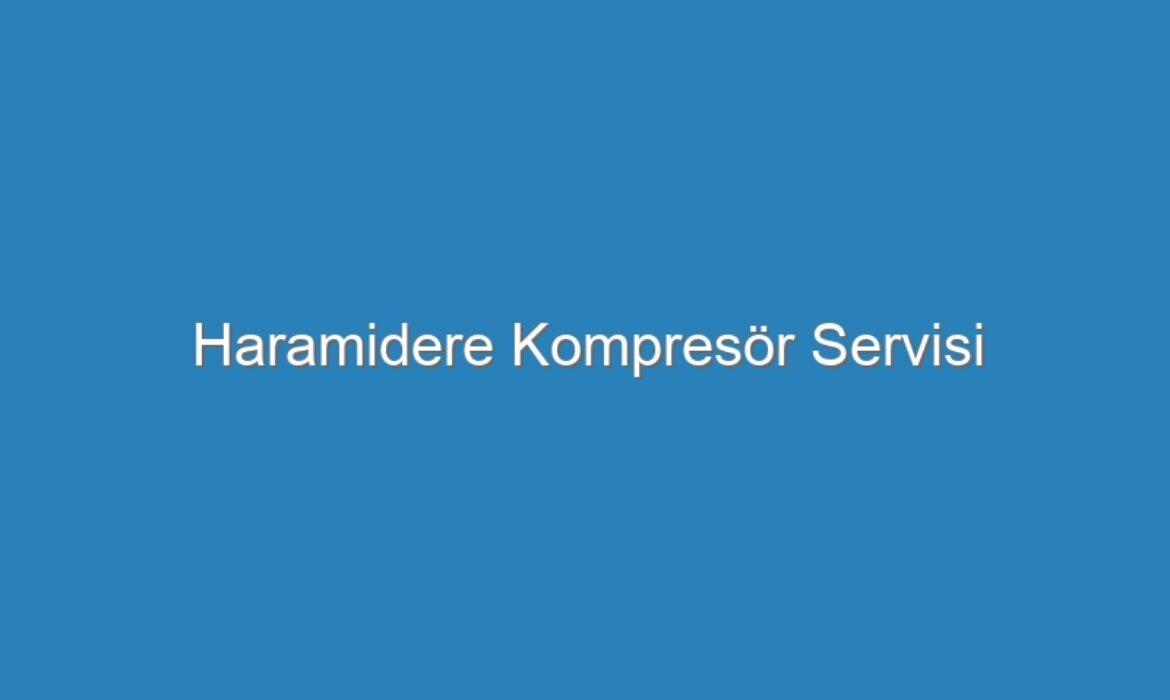 Haramidere Kompresör Servisi