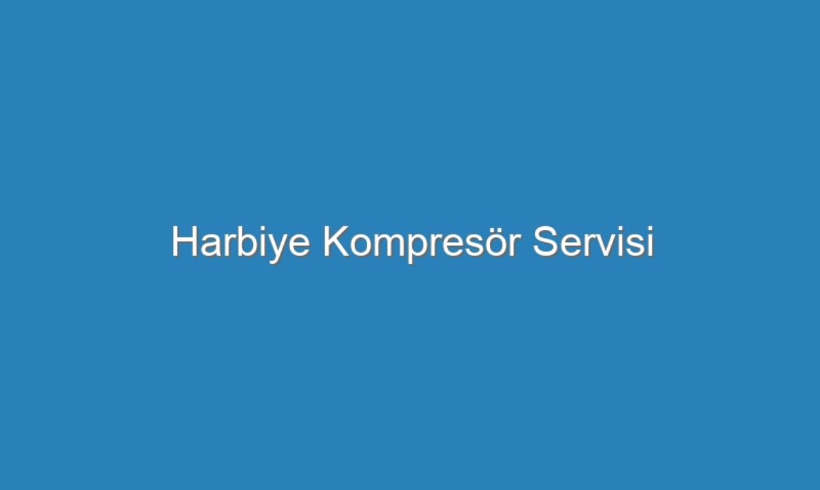 Harbiye Kompresör Servisi
