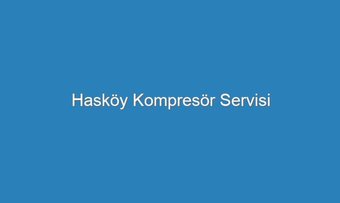 Hasköy Kompresör Servisi