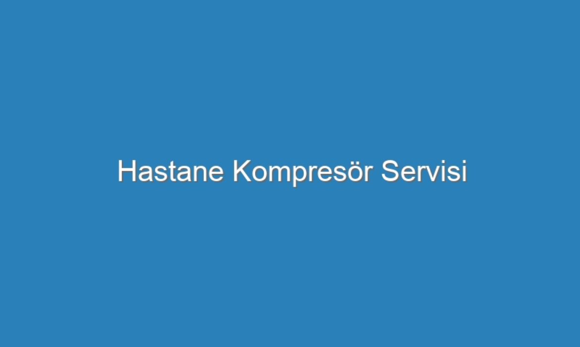 Hastane Kompresör Servisi