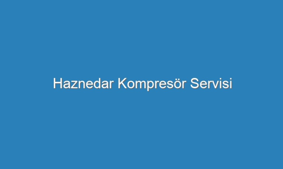 Haznedar Kompresör Servisi