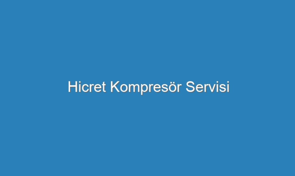Hicret Kompresör Servisi