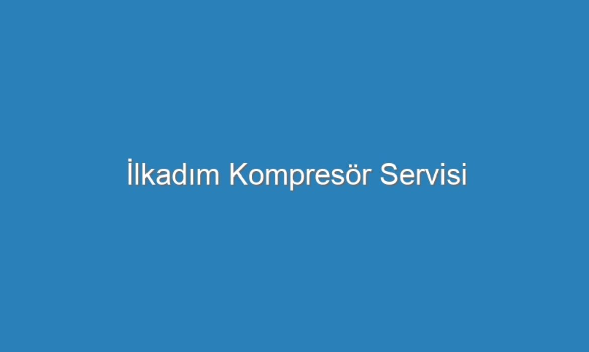 İlkadım Kompresör Servisi