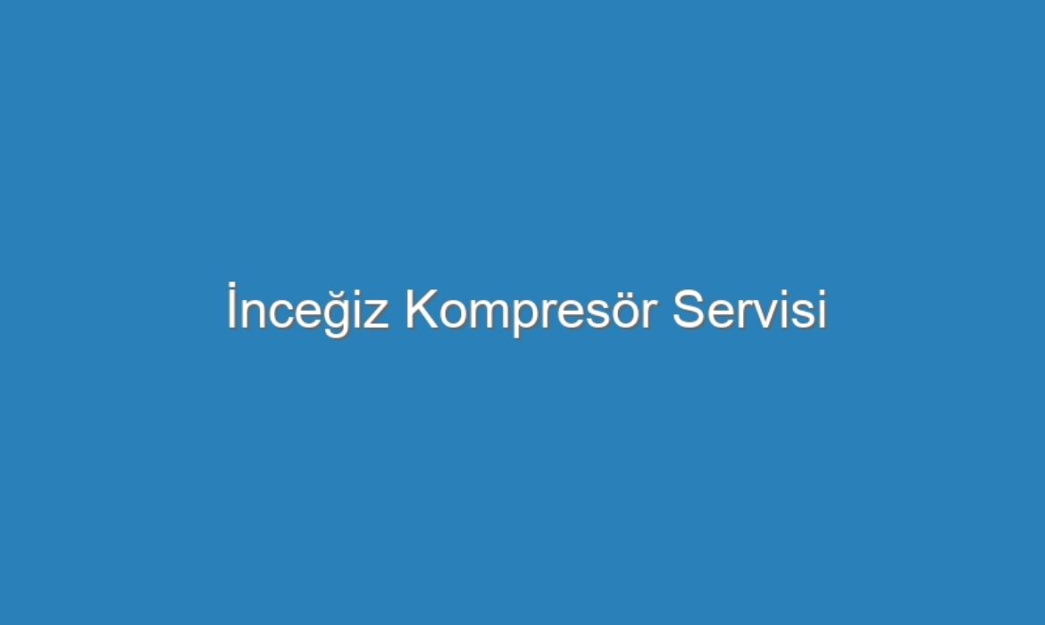 İnceğiz Kompresör Servisi