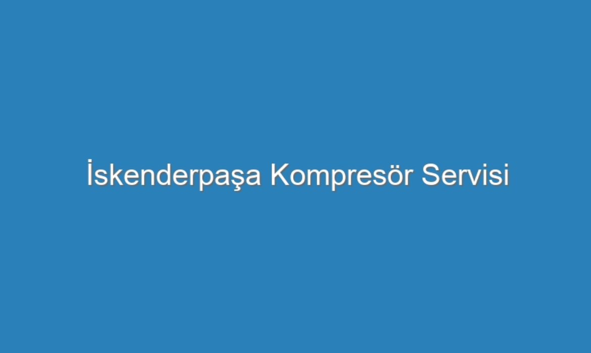İskenderpaşa Kompresör Servisi
