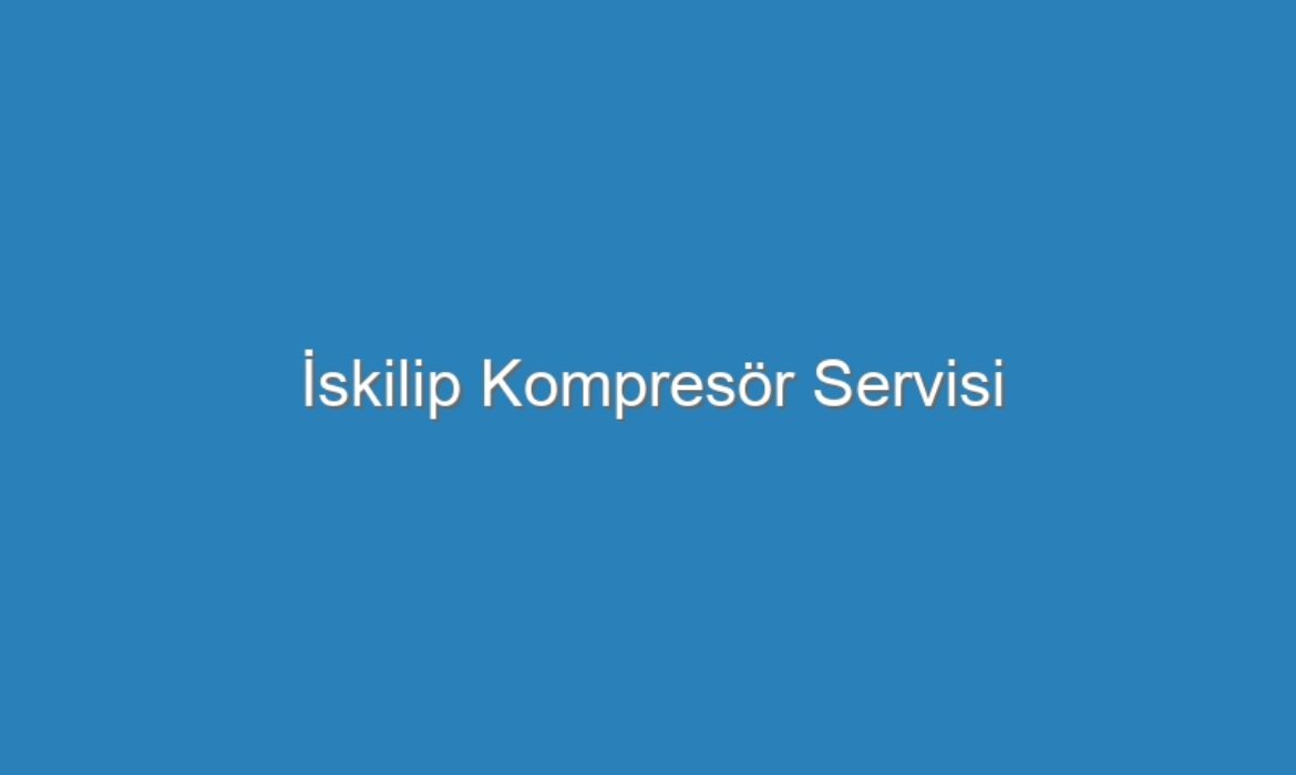 İskilip Kompresör Servisi
