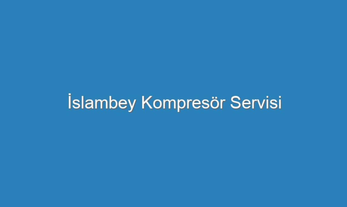 İslambey Kompresör Servisi