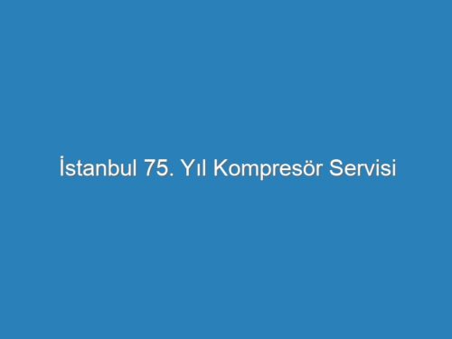 İstanbul 75. Yıl Kompresör Servisi