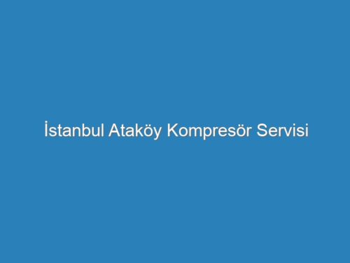İstanbul Ataköy Kompresör Servisi