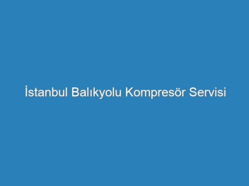 İstanbul Balıkyolu Kompresör Servisi