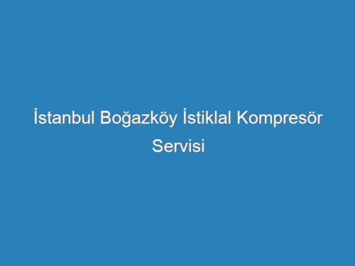 İstanbul Boğazköy İstiklal Kompresör Servisi