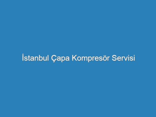 İstanbul Çapa Kompresör Servisi