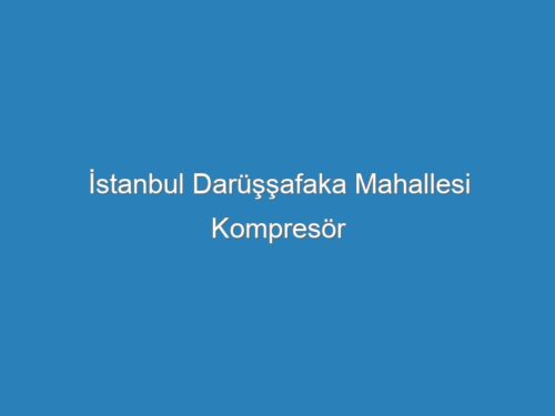 İstanbul Darüşşafaka Mahallesi Kompresör Servisi
