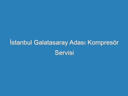 İstanbul Galatasaray Adası Kompresör Servisi