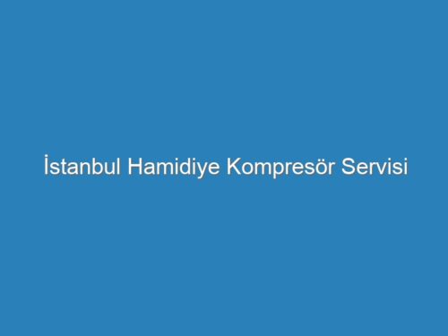 İstanbul Hamidiye Kompresör Servisi