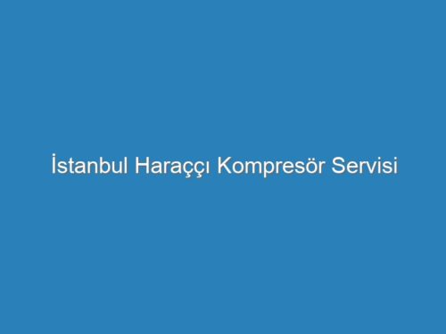 İstanbul Haraççı Kompresör Servisi