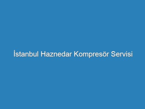 İstanbul Haznedar Kompresör Servisi