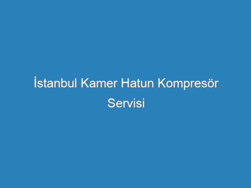 İstanbul Kamer Hatun Kompresör Servisi