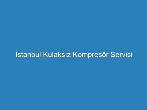 İstanbul Kulaksız Kompresör Servisi