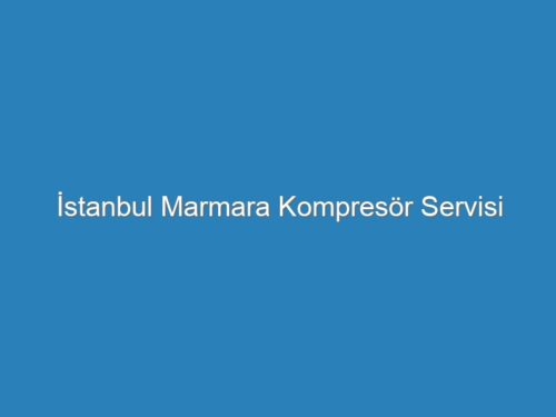 İstanbul Marmara Kompresör Servisi