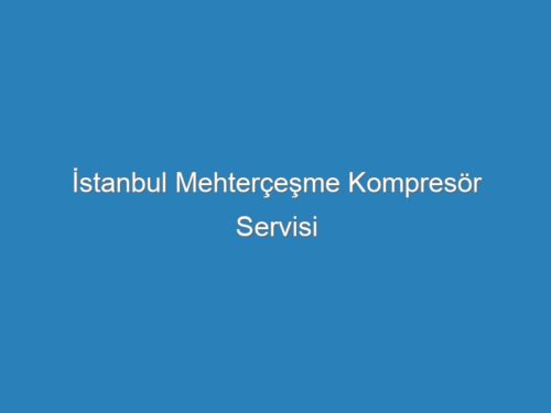 İstanbul Mehterçeşme Kompresör Servisi