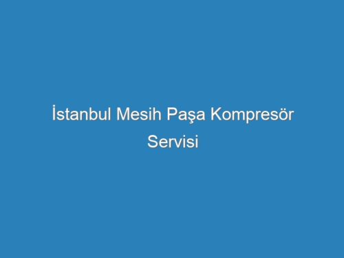 İstanbul Mesih Paşa Kompresör Servisi