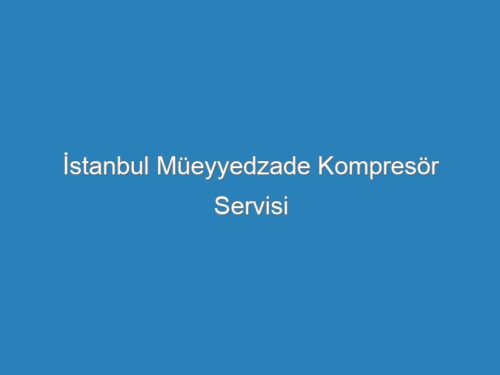 İstanbul Müeyyedzade Kompresör Servisi