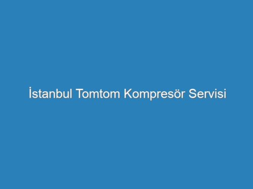 İstanbul Tomtom Kompresör Servisi