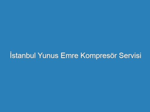 İstanbul Yunus Emre Kompresör Servisi