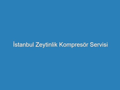 İstanbul Zeytinlik Kompresör Servisi