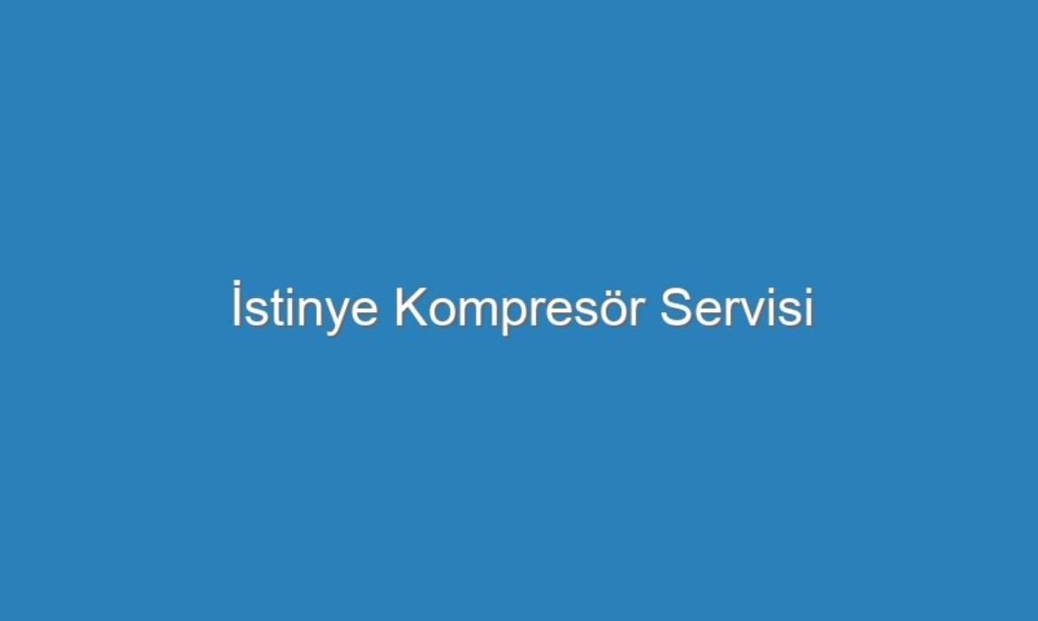 İstinye Kompresör Servisi