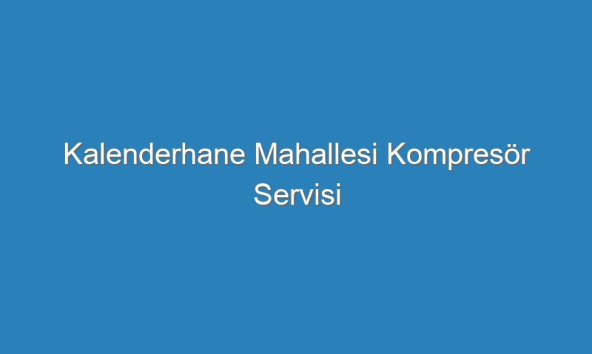 Kalenderhane Mahallesi Kompresör Servisi