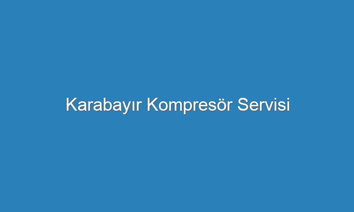 Karabayır Kompres&ouml;r Servisi