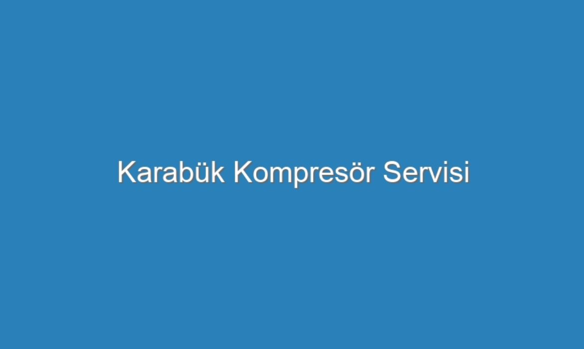 Karabük Kompresör Servisi