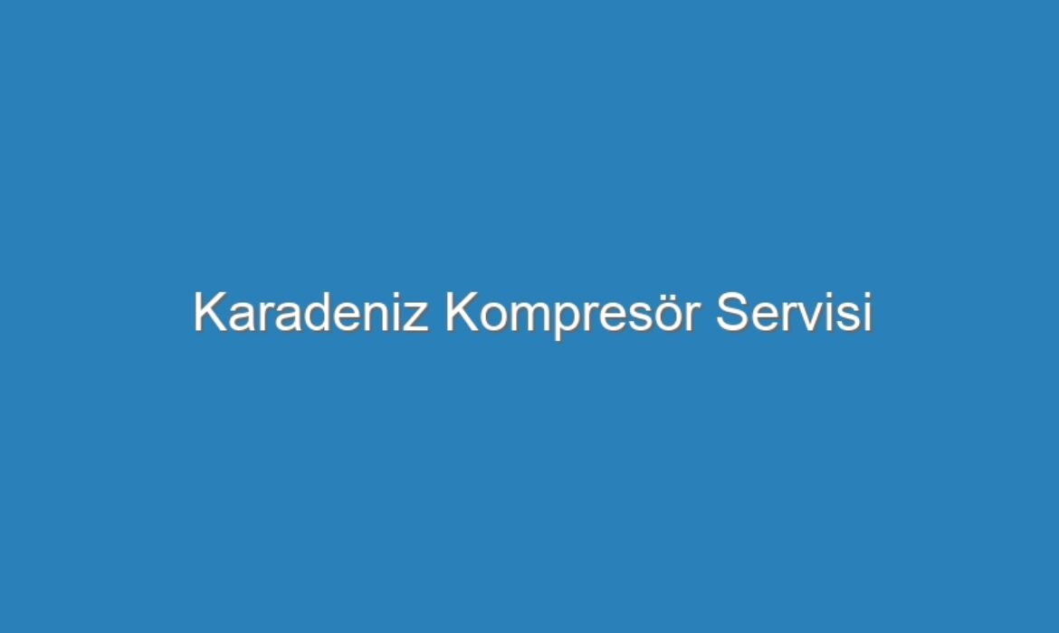 Karadeniz Kompresör Servisi