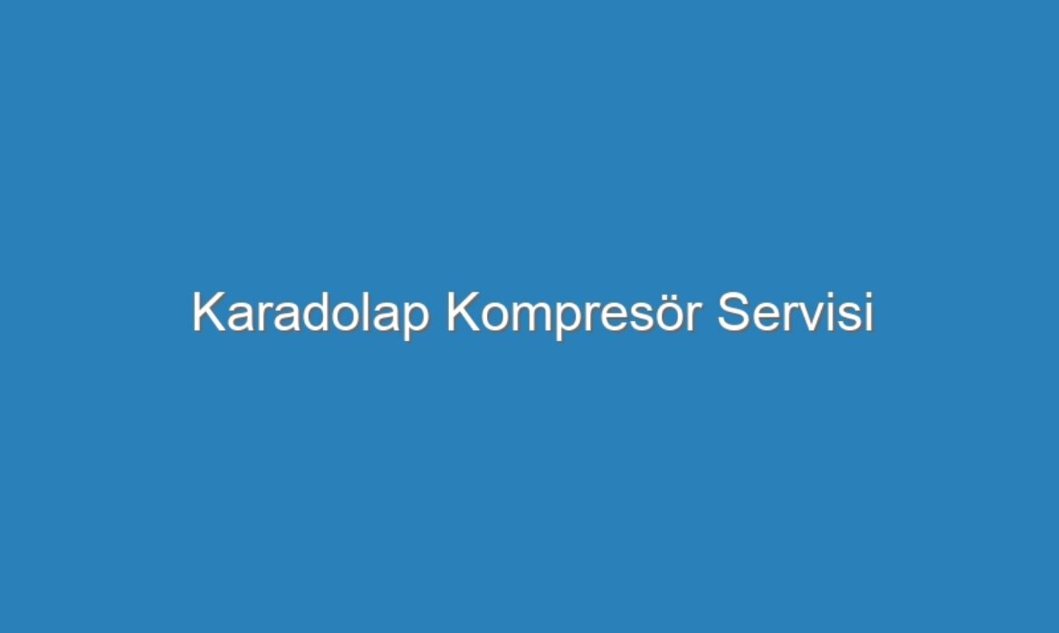 Karadolap Kompresör Servisi