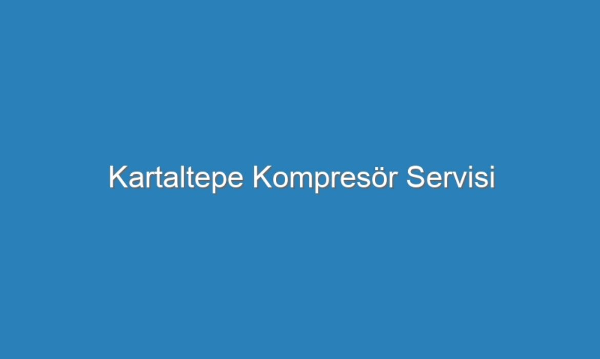 Kartaltepe Kompresör Servisi