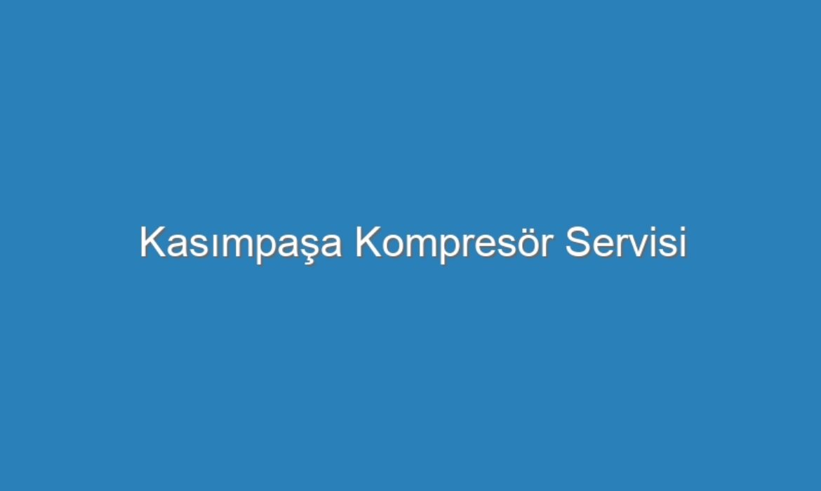 Kasımpaşa Kompresör Servisi
