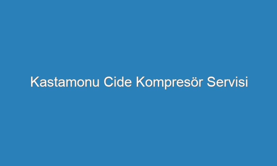 Kastamonu Cide Kompresör Servisi