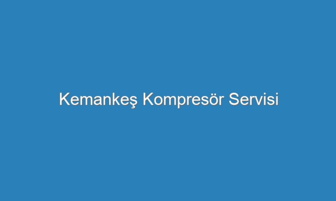 Kemankeş Kompresör Servisi