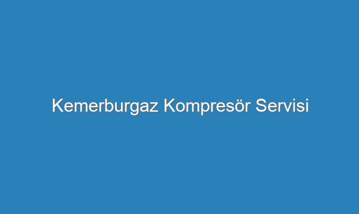 Kemerburgaz Kompresör Servisi